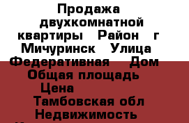 Продажа  двухкомнатной квартиры › Район ­ г. Мичуринск › Улица ­ Федеративная  › Дом ­ 23 › Общая площадь ­ 54 › Цена ­ 2 100 000 - Тамбовская обл. Недвижимость » Квартиры продажа   . Тамбовская обл.